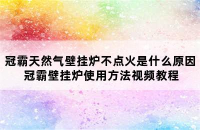 冠霸天然气壁挂炉不点火是什么原因 冠霸壁挂炉使用方法视频教程